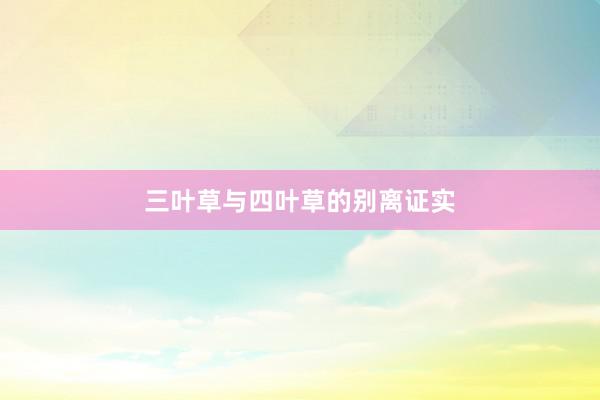 三叶草与四叶草的别离证实